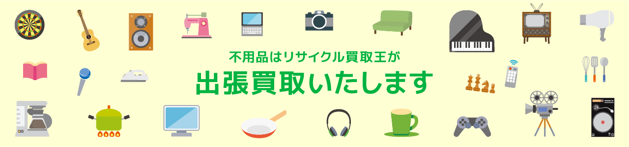 不用品はリサイクル買取王が出張買取いたします